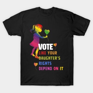 Vote Like Your Daughter’s Rights Depend on It B4 T-Shirt